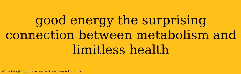 good energy the surprising connection between metabolism and limitless health