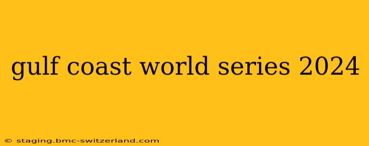 gulf coast world series 2024