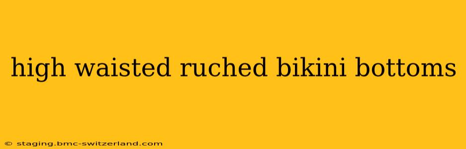 high waisted ruched bikini bottoms