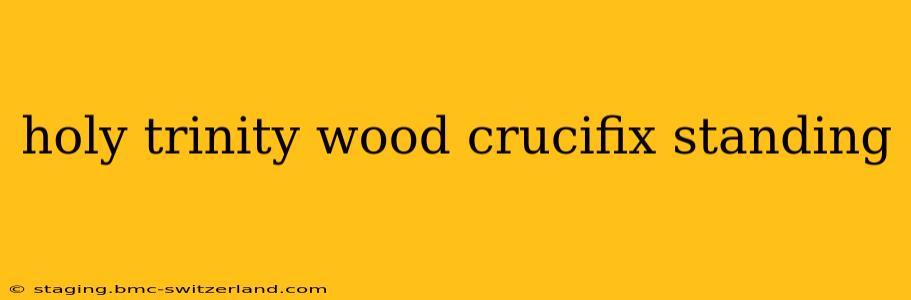 holy trinity wood crucifix standing