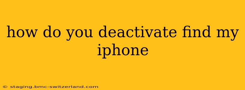 how do you deactivate find my iphone