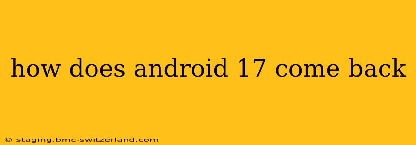 how does android 17 come back