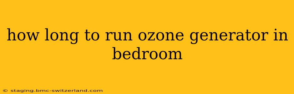 how long to run ozone generator in bedroom