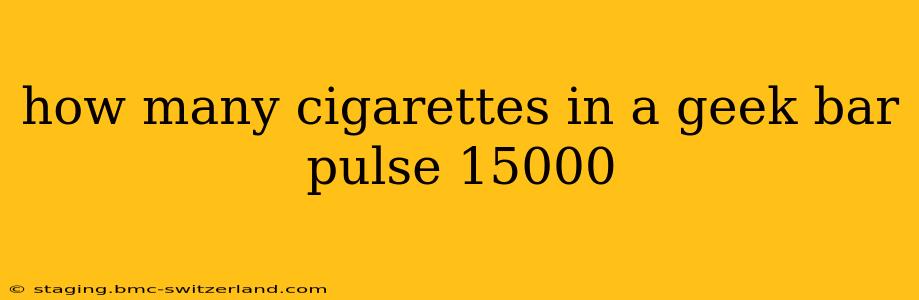 how many cigarettes in a geek bar pulse 15000