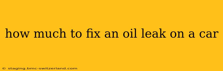 how much to fix an oil leak on a car