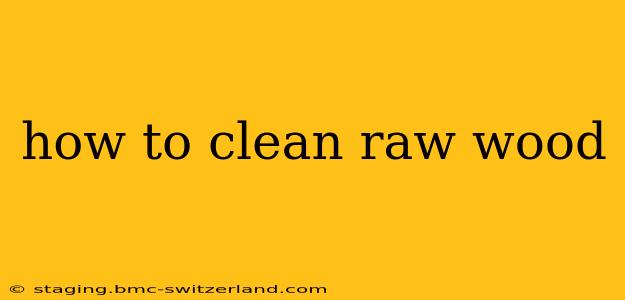 how to clean raw wood