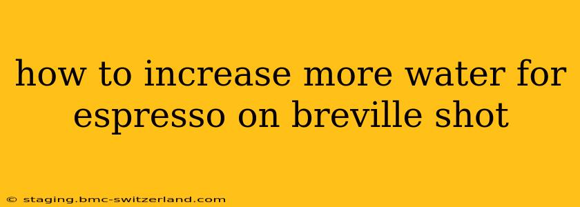 how to increase more water for espresso on breville shot