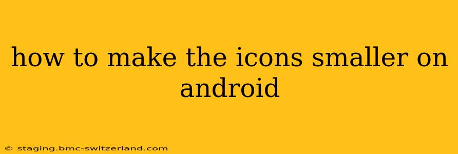 how to make the icons smaller on android