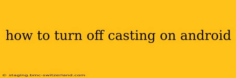 how to turn off casting on android