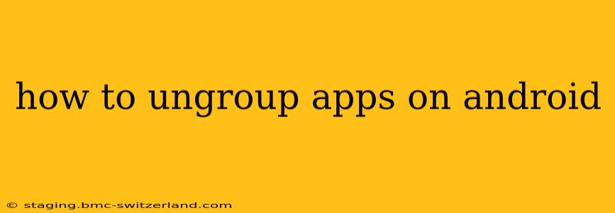 how to ungroup apps on android