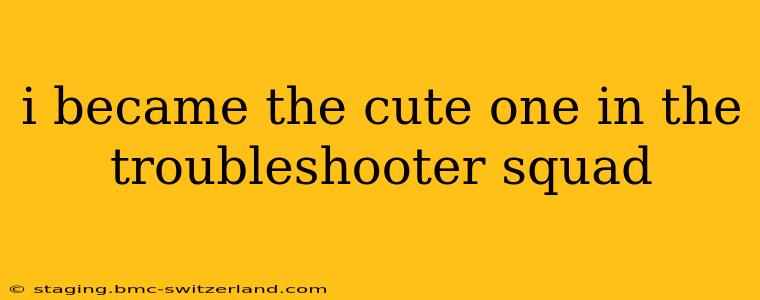 i became the cute one in the troubleshooter squad