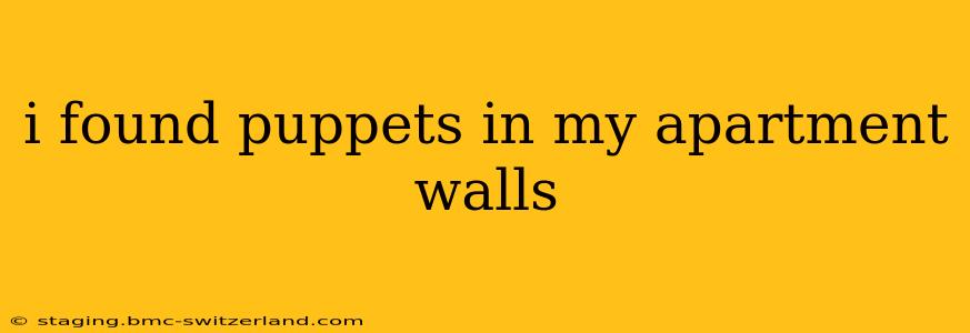i found puppets in my apartment walls