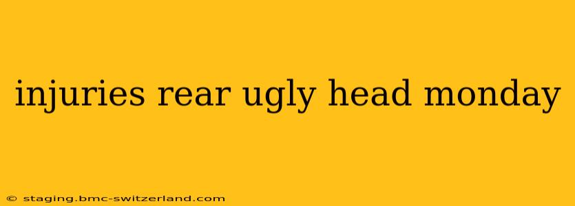 injuries rear ugly head monday