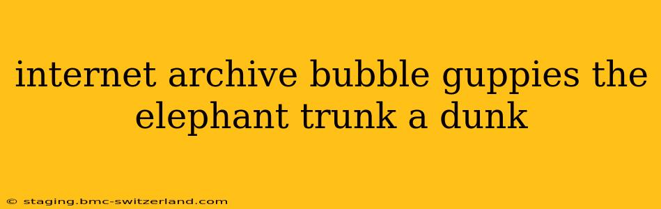 internet archive bubble guppies the elephant trunk a dunk