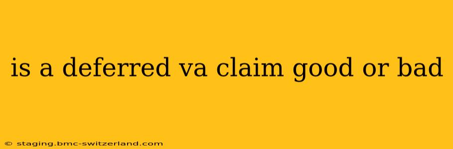 is a deferred va claim good or bad
