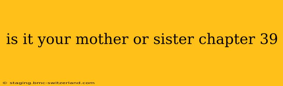 is it your mother or sister chapter 39