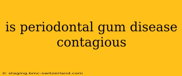 is periodontal gum disease contagious