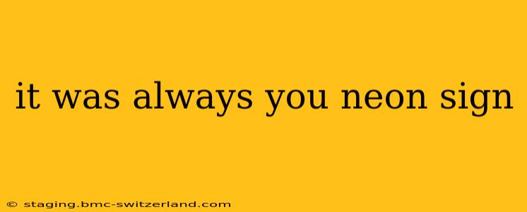 it was always you neon sign