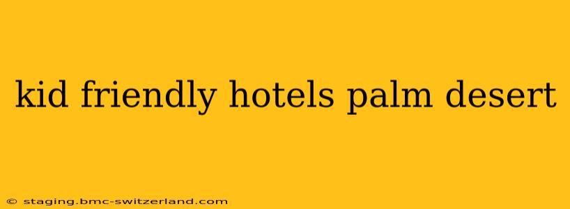 kid friendly hotels palm desert