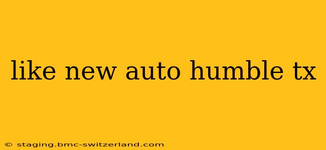 like new auto humble tx