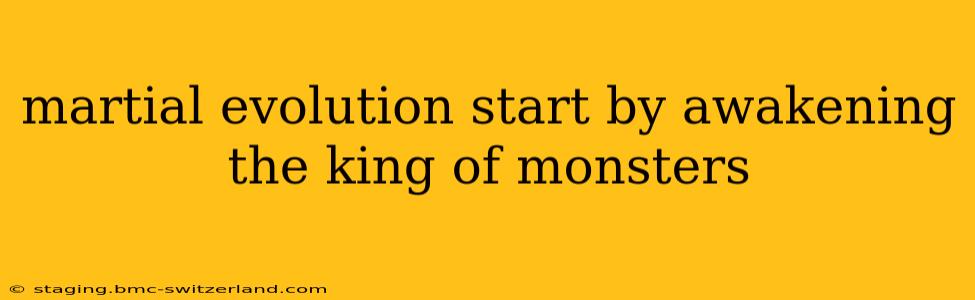martial evolution start by awakening the king of monsters