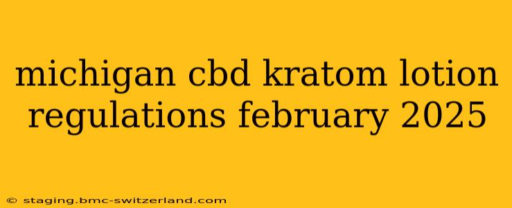 michigan cbd kratom lotion regulations february 2025