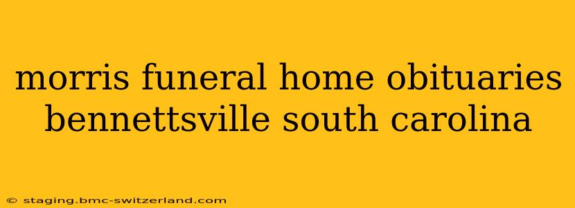 morris funeral home obituaries bennettsville south carolina