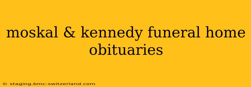 moskal & kennedy funeral home obituaries
