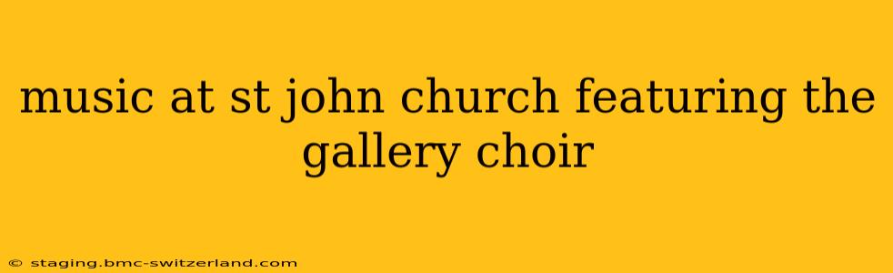 music at st john church featuring the gallery choir