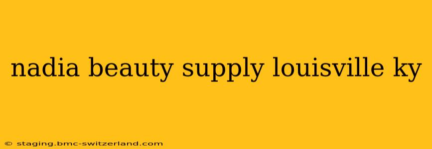 nadia beauty supply louisville ky