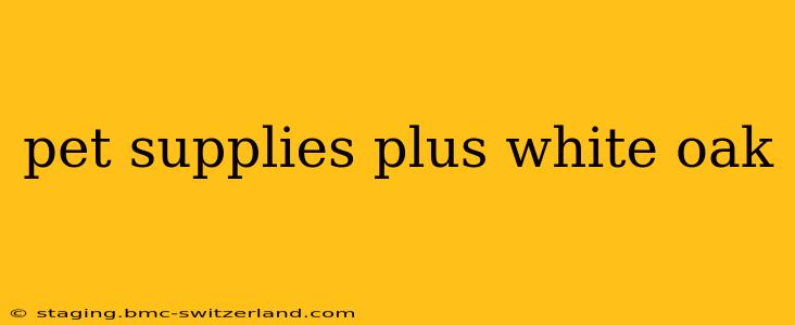 pet supplies plus white oak