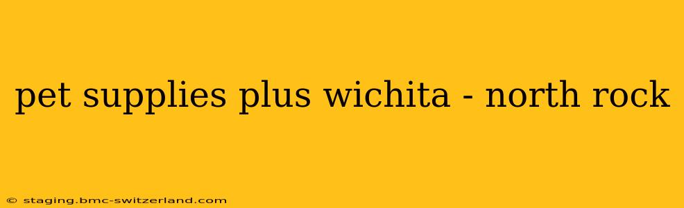pet supplies plus wichita - north rock