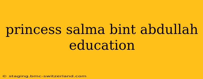 princess salma bint abdullah education