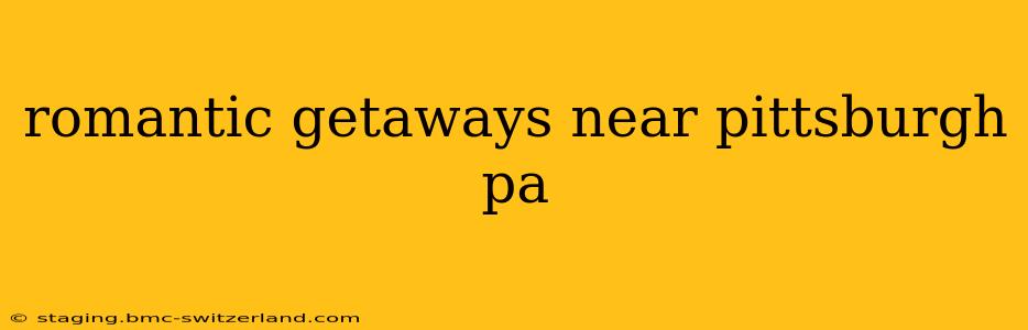 romantic getaways near pittsburgh pa