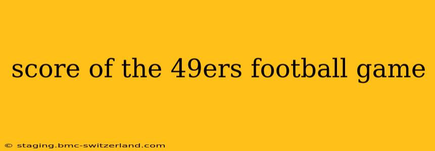 score of the 49ers football game score of the 49ers football game