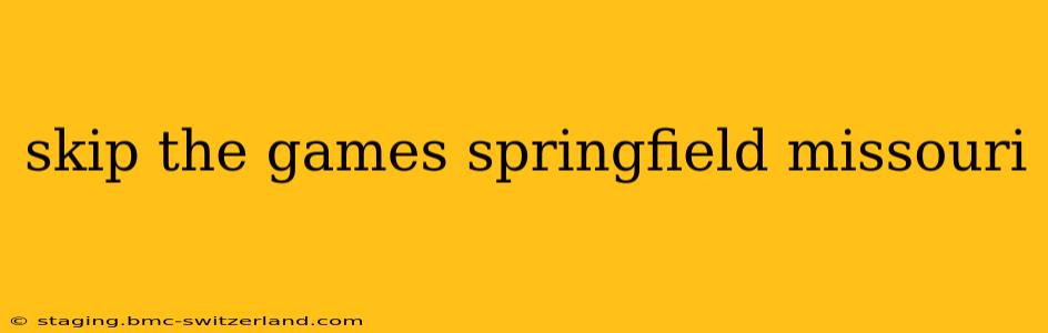 skip the games springfield missouri