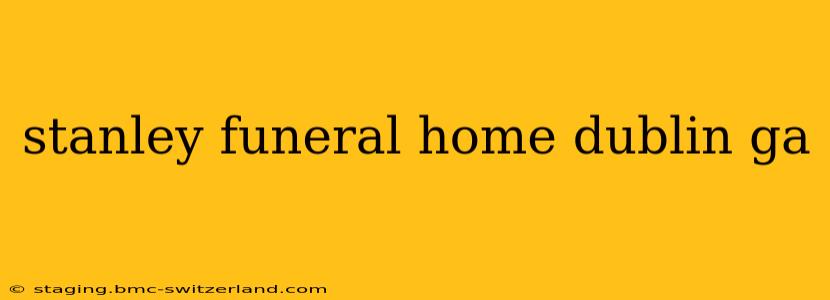 stanley funeral home dublin ga