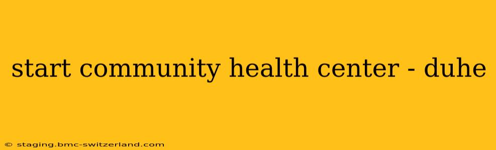 start community health center - duhe