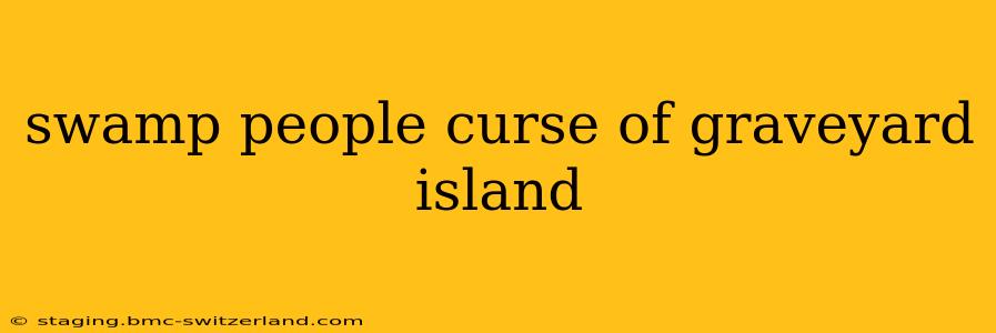 swamp people curse of graveyard island
