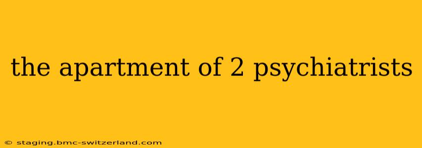 the apartment of 2 psychiatrists