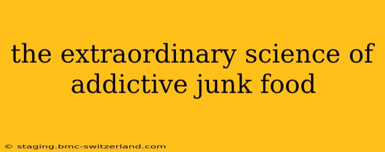the extraordinary science of addictive junk food