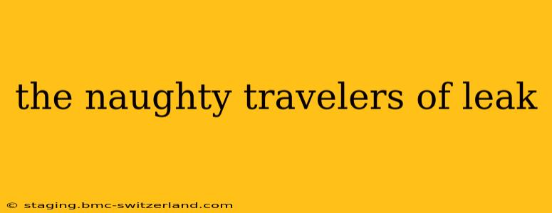 the naughty travelers of leak