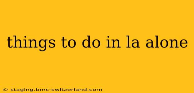 things to do in la alone
