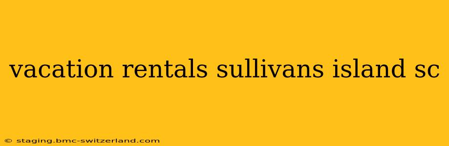 vacation rentals sullivans island sc