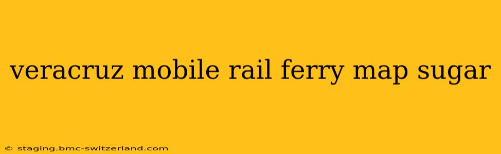 veracruz mobile rail ferry map sugar