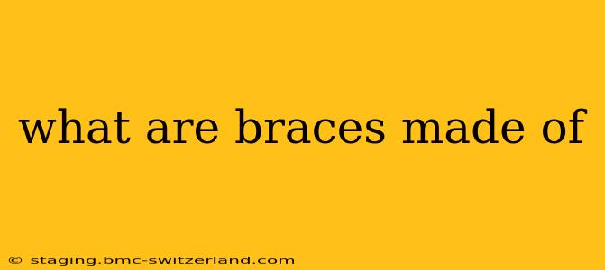 what are braces made of