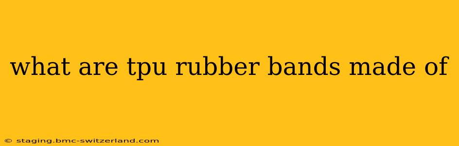 what are tpu rubber bands made of