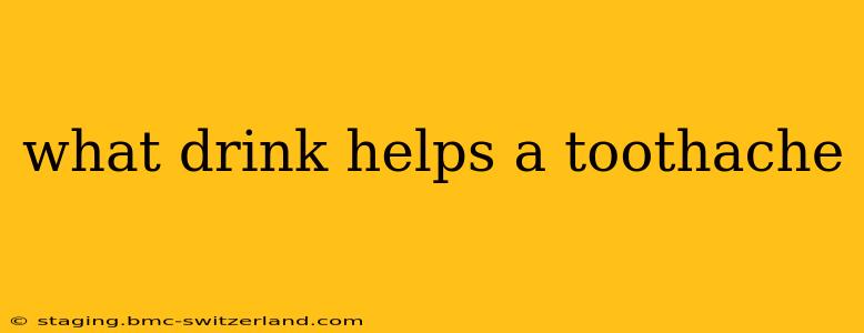 what drink helps a toothache