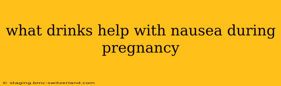 what drinks help with nausea during pregnancy