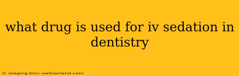 what drug is used for iv sedation in dentistry